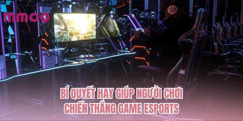 Bí quyết hay giúp người chơi chiến thắng game esports