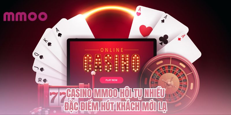 Casino MMOO hội tụ nhiều đặc điểm hút khách mới lạ
